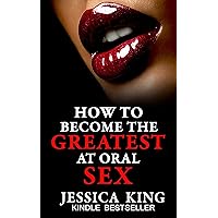 How to Become the Greatest at Oral Sex: Special Edition: Sex Secrets that puts a Spell on Him How to Become the Greatest at Oral Sex: Special Edition: Sex Secrets that puts a Spell on Him Kindle Paperback