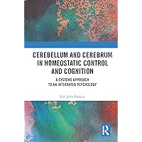 Cerebellum and Cerebrum in Homeostatic Control and Cognition: A Systems Approach to an Integrated Psychology Cerebellum and Cerebrum in Homeostatic Control and Cognition: A Systems Approach to an Integrated Psychology Kindle Hardcover Paperback