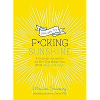 You Are My F*cking Sunshine: A Gratitude Journal for the Sh*t That Makes Your World Happy and Bright (Zen as F*ck Journals)