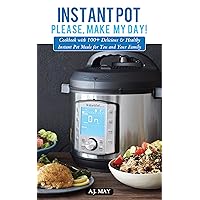 Instant Pot, please, make my day!: Cookbook with 100+ delicious & healthy Instant Pot recipes for you and your family Instant Pot, please, make my day!: Cookbook with 100+ delicious & healthy Instant Pot recipes for you and your family Kindle Paperback