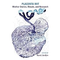 Placenta Wit: Mothers Stories, Rituals and Research Placenta Wit: Mothers Stories, Rituals and Research Paperback Kindle