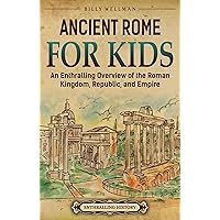 Ancient Rome for Kids: An Enthralling Overview of the Roman Kingdom, Republic, and Empire (Travel through Time)