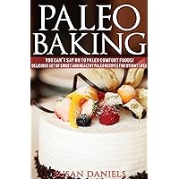 Paleo Baking: You Can't Say No To Paleo Comfort Foods! Delicious Set of Sweet and Healthy Paleo Recipes For Weight Loss + 7-day Meal Planner Included! ... Cakes Tarts Muffins and Pies, Paleolithic)