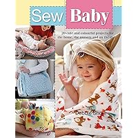 Sew Baby: 20 Cute and Colourful Projects For The Home, The Nursery And On The Go (SEW SERIES) Sew Baby: 20 Cute and Colourful Projects For The Home, The Nursery And On The Go (SEW SERIES) Paperback Kindle
