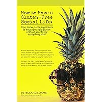 How to Have a Gluten-Free Social Life: Tips, tricks, facts, & pointers to help you avoid gluten without sacrificing everything else How to Have a Gluten-Free Social Life: Tips, tricks, facts, & pointers to help you avoid gluten without sacrificing everything else Kindle Paperback