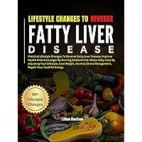Lifestyle Changes To Reverse Fatty Liver : Practical Lifestyle Changes To Reverse Fatty Liver Disease, Improve Health And Live Longer By Burning Stubborn Fat. Detox Fatty Liver By Adjusting You Lifestyle Changes To Reverse Fatty Liver : Practical Lifestyle Changes To Reverse Fatty Liver Disease, Improve Health And Live Longer By Burning Stubborn Fat. Detox Fatty Liver By Adjusting You Kindle Paperback