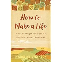 How to Make a Life: A Tibetan Refugee Family and the Midwestern Woman They Adopted How to Make a Life: A Tibetan Refugee Family and the Midwestern Woman They Adopted Kindle Paperback Audible Audiobook