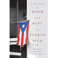 Boom and Bust in Puerto Rico: How Politics Destroyed an Economic Miracle Boom and Bust in Puerto Rico: How Politics Destroyed an Economic Miracle Hardcover Kindle