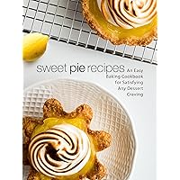 Sweet Pie Recipes: An Easy Baking Cookbook for Satisfying Any Dessert Craving Sweet Pie Recipes: An Easy Baking Cookbook for Satisfying Any Dessert Craving Kindle Hardcover Paperback