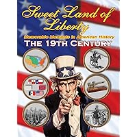 Sweet Land of Liberty - Memorable Moments in American History - The 19th Century