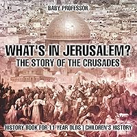 What's In Jerusalem? The Story of the Crusades - History Book for 11 Year Olds Children's History What's In Jerusalem? The Story of the Crusades - History Book for 11 Year Olds Children's History Paperback Kindle Audible Audiobook