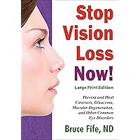 Stop Vision Loss Now! Large Print Edition: Prevent and Heal Cataracts, Glaucoma, Macular Degeneration, and Other Common Eye Disorders Stop Vision Loss Now! Large Print Edition: Prevent and Heal Cataracts, Glaucoma, Macular Degeneration, and Other Common Eye Disorders Kindle Paperback