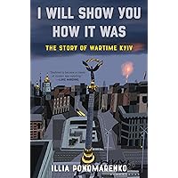 I Will Show You How It Was: The Story of Wartime Kyiv I Will Show You How It Was: The Story of Wartime Kyiv Hardcover Kindle