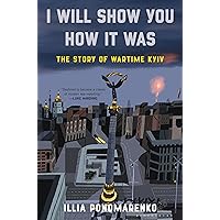 I Will Show You How It Was: The Story of Wartime Kyiv I Will Show You How It Was: The Story of Wartime Kyiv Hardcover Kindle Audible Audiobook