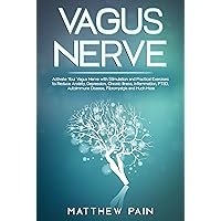 VAGUS NERVE: Activate Your Vagus Nerve with Stimulation and Practical Exercises to Reduce Anxiety, Depression, Chronic Illness, Inflammation, PTSD, Autoimmune Disease, Fibromyalgia and Much More VAGUS NERVE: Activate Your Vagus Nerve with Stimulation and Practical Exercises to Reduce Anxiety, Depression, Chronic Illness, Inflammation, PTSD, Autoimmune Disease, Fibromyalgia and Much More Kindle Paperback