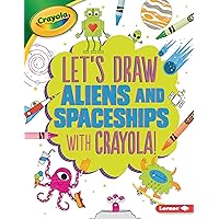 Let's Draw Aliens and Spaceships with Crayola ® ! (Let's Draw with Crayola ® !) Let's Draw Aliens and Spaceships with Crayola ® ! (Let's Draw with Crayola ® !) Paperback Kindle Library Binding