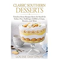Classic Southern Desserts: Timeless Sweet Recipes from the South for Cakes, Pies, Puddings, Cobblers, Crisps, Pastries, and More (American Soul Food Cooking) Classic Southern Desserts: Timeless Sweet Recipes from the South for Cakes, Pies, Puddings, Cobblers, Crisps, Pastries, and More (American Soul Food Cooking) Kindle Paperback Hardcover