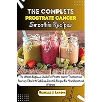 The Complete Prostate Cancer Smoothie Recipes For Men : The Ultimate Beginners Guide For Prostate Cancer Treatment and Recovery filled with Delicious Smoothie ... (The Cancer Fighting Kitchen Toolbox) The Complete Prostate Cancer Smoothie Recipes For Men : The Ultimate Beginners Guide For Prostate Cancer Treatment and Recovery filled with Delicious Smoothie ... (The Cancer Fighting Kitchen Toolbox) Kindle Paperback