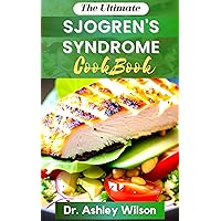 THE ULTIMATE SJOGREN'S SYNDROME DIET COOKBOOK: The Nutritional Approach Recipes Guide to Manage, Prevent or Reverse Inflammation With Sjogren Symptoms THE ULTIMATE SJOGREN'S SYNDROME DIET COOKBOOK: The Nutritional Approach Recipes Guide to Manage, Prevent or Reverse Inflammation With Sjogren Symptoms Kindle Paperback Hardcover