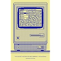 The Secret History of Mac Gaming: Expanded Edition The Secret History of Mac Gaming: Expanded Edition Hardcover