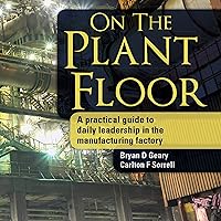 On the Plant Floor: A Practical Guide to Daily Leadership in the Manufacturing Factory On the Plant Floor: A Practical Guide to Daily Leadership in the Manufacturing Factory Audible Audiobook Paperback Kindle