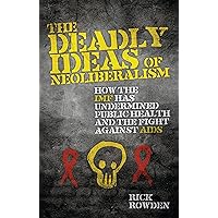 The Deadly Ideas of Neoliberalism: How the IMF has Undermined Public Health and the Fight Against AIDS The Deadly Ideas of Neoliberalism: How the IMF has Undermined Public Health and the Fight Against AIDS Kindle Hardcover Paperback
