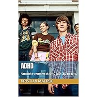 ADHD: Alternative treatment of ADHD with CBD products (Alternative treatment by Kristian Maersk from A to D Book 2)