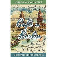 Learn German With Stories: Café in Berlin – 10 Short Stories For Beginners