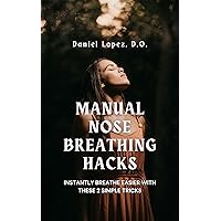 Manual Nose Breathing Hacks: Instantly Breathe Easier With These 2 Simple Tricks Manual Nose Breathing Hacks: Instantly Breathe Easier With These 2 Simple Tricks Kindle Paperback