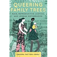 Queering Family Trees: Race, Reproductive Justice, and Lesbian Motherhood Queering Family Trees: Race, Reproductive Justice, and Lesbian Motherhood Paperback Kindle Hardcover