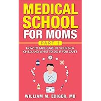 Medical School for Moms: How to take care of your sick child and what to do if you can't Medical School for Moms: How to take care of your sick child and what to do if you can't Kindle