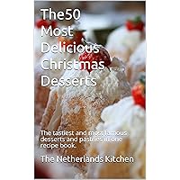 The 50 Most Delicious Christmas Desserts: The tastiest and most famous desserts and pastries in one recipe book. The 50 Most Delicious Christmas Desserts: The tastiest and most famous desserts and pastries in one recipe book. Kindle Paperback