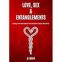 LOVE, SEX & ENTANGLEMENTS: Poetry That Stimulates The Mind And Tease The Body LOVE, SEX & ENTANGLEMENTS: Poetry That Stimulates The Mind And Tease The Body Kindle Paperback