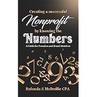 Creating a Successful Nonprofit by Knowing the Numbers : A Guide for Founders and Board Members Creating a Successful Nonprofit by Knowing the Numbers : A Guide for Founders and Board Members Kindle Paperback
