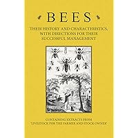 Bees - Their History and Characteristics, With Directions for Their Successful Management - Containing Extracts from Livestock for the Farmer and Stock Owner