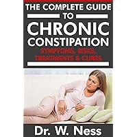 The Complete Guide to Chronic Constipation: Symptoms, Risks, Treatments & Cures. The Complete Guide to Chronic Constipation: Symptoms, Risks, Treatments & Cures. Kindle