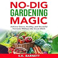 No-Dig Gardening Magic: Achieve Green, Healthy, and Bountiful Harvests Without the Grunt Work No-Dig Gardening Magic: Achieve Green, Healthy, and Bountiful Harvests Without the Grunt Work Audible Audiobook Kindle Paperback Hardcover