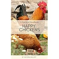 Happy Chickens: A Practical Handbook: Chicken Keeping From Chicks to Hens Happy Chickens: A Practical Handbook: Chicken Keeping From Chicks to Hens Kindle Paperback