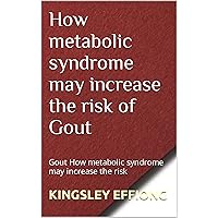 How metabolic syndrome may increase the risk of Gout: Gout How metabolic syndrome may increase the risk