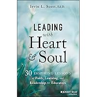 Leading with Heart and Soul: 30 Inspiring Lessons of Faith, Learning, and Leadership for Educators Leading with Heart and Soul: 30 Inspiring Lessons of Faith, Learning, and Leadership for Educators Paperback Kindle