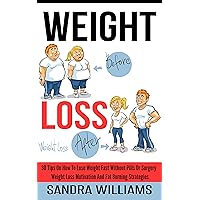 Weight Loss: 30 Tips On How To Lose Weight Fast Without Pills Or Surgery, Weight Loss Motivation And Fat Burning Strategies (How To Lose Weight Tips, Extreme ... Weight Loss Motivation Tricks Book 1) Weight Loss: 30 Tips On How To Lose Weight Fast Without Pills Or Surgery, Weight Loss Motivation And Fat Burning Strategies (How To Lose Weight Tips, Extreme ... Weight Loss Motivation Tricks Book 1) Kindle Paperback