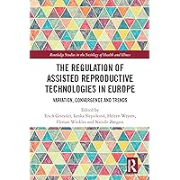 The Regulation of Assisted Reproductive Technologies in Europe: Variation, Convergence and Trends (Routledge Studies in the Sociology of Health and Illness) The Regulation of Assisted Reproductive Technologies in Europe: Variation, Convergence and Trends (Routledge Studies in the Sociology of Health and Illness) Kindle Hardcover Paperback