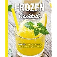 Frozen Cocktails: Over 100 Drinks for Relaxed and Refreshing Entertaining (The Art of Entertaining)