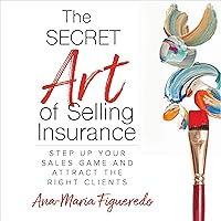 The Secret Art of Selling Insurance: Step Up Your Sales Game and Attract the Right Clients The Secret Art of Selling Insurance: Step Up Your Sales Game and Attract the Right Clients Audible Audiobook Kindle Paperback