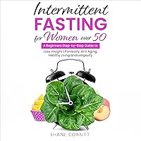 Intermittent Fasting for Women Over 50: A Beginners Step-by-Step Guide to Lose Weight Effortlessly, Anti Aging, Healthy Living and Longevity Intermittent Fasting for Women Over 50: A Beginners Step-by-Step Guide to Lose Weight Effortlessly, Anti Aging, Healthy Living and Longevity Audible Audiobook Paperback Kindle