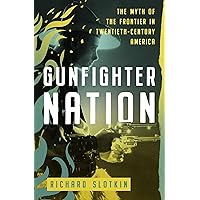 Gunfighter Nation: The Myth of the Frontier in Twentieth-Century America (Mythology of the American West) Gunfighter Nation: The Myth of the Frontier in Twentieth-Century America (Mythology of the American West) Kindle Paperback Hardcover
