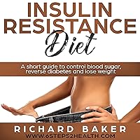 Insulin Resistance Diet: A Short Guide to Control Blood Sugar, Reverse Diabetes and Lose Weight Insulin Resistance Diet: A Short Guide to Control Blood Sugar, Reverse Diabetes and Lose Weight Audible Audiobook