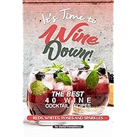 It's Time to Wine Down!: The Best 40 Wine Cocktail Recipes - Reds, Whites, Roses and Sparkles It's Time to Wine Down!: The Best 40 Wine Cocktail Recipes - Reds, Whites, Roses and Sparkles Kindle Paperback