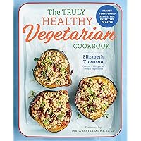 The Truly Healthy Vegetarian Cookbook: Hearty Plant-Based Recipes for Every Type of Eater The Truly Healthy Vegetarian Cookbook: Hearty Plant-Based Recipes for Every Type of Eater Paperback Kindle