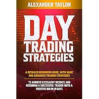 DAY TRADING STRATEGIES: A Detailed Beginner’s Guide with Basic and Advanced Trading Strategies to Achieve Excellent Results and Become A Successful Trader with A Positive Roi in 19 Days DAY TRADING STRATEGIES: A Detailed Beginner’s Guide with Basic and Advanced Trading Strategies to Achieve Excellent Results and Become A Successful Trader with A Positive Roi in 19 Days Kindle Paperback